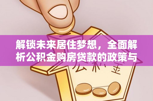 昆山解锁未来居住梦想，全面解析公积金购房贷款的政策与优势