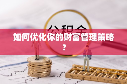 昆山如何优化你的财富管理策略？