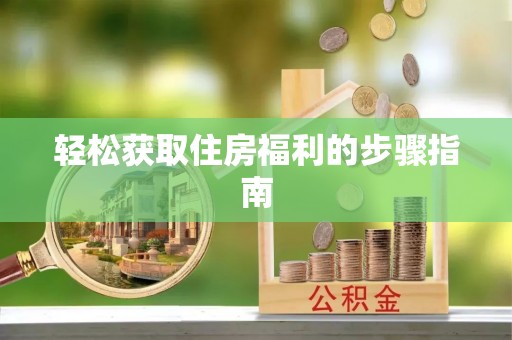 昆山轻松获取住房福利的步骤指南
