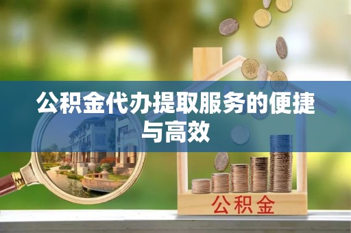 昆山公积金代办提取服务的便捷与高效
