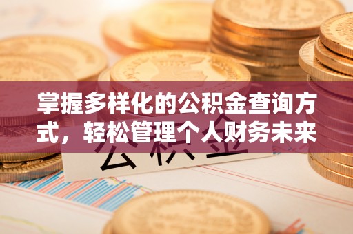 昆山掌握多样化的公积金查询方式，轻松管理个人财务未来