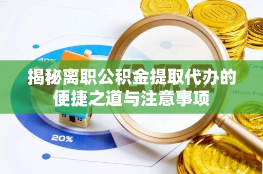 昆山揭秘离职公积金提取代办的便捷之道与注意事项