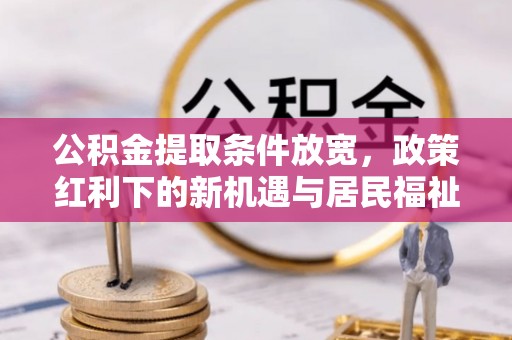 昆山公积金提取条件放宽，政策红利下的新机遇与居民福祉提升