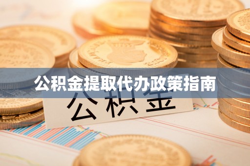 昆山公积金提取代办政策指南