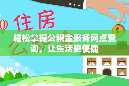 昆山轻松掌握公积金服务网点查询，让生活更便捷