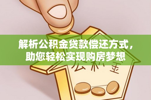 昆山解析公积金贷款偿还方式，助您轻松实现购房梦想