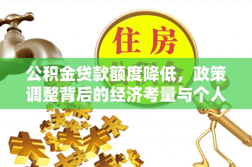 昆山公积金贷款额度降低，政策调整背后的经济考量与个人应对策略