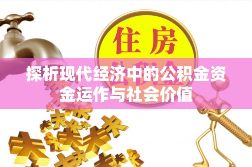 昆山探析现代经济中的公积金资金运作与社会价值