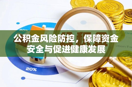 昆山公积金风险防控，保障资金安全与促进健康发展