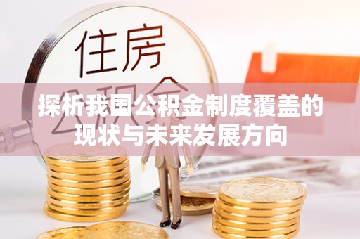 昆山探析我国公积金制度覆盖的现状与未来发展方向