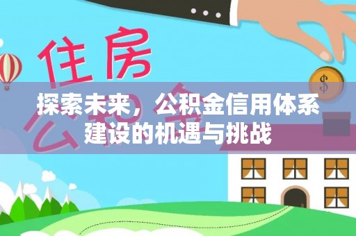 昆山探索未来，公积金信用体系建设的机遇与挑战