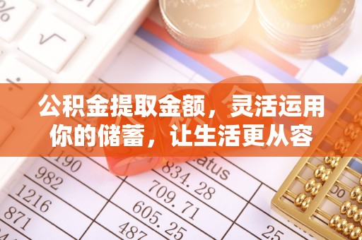 昆山公积金提取金额，灵活运用你的储蓄，让生活更从容