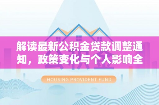 昆山解读最新公积金贷款调整通知，政策变化与个人影响全解析