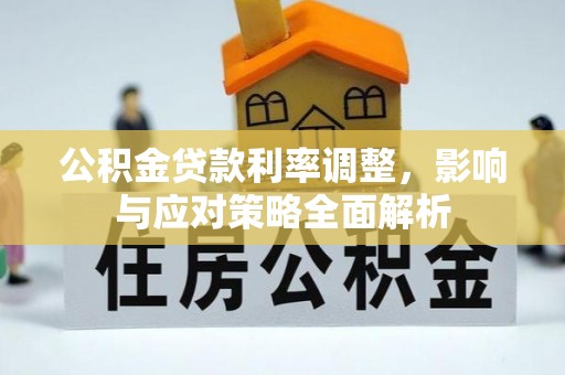 昆山公积金贷款利率调整，影响与应对策略全面解析