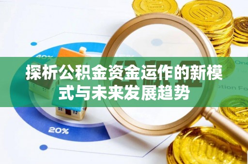 昆山探析公积金资金运作的新模式与未来发展趋势