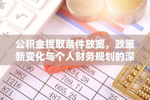 昆山公积金提取条件放宽，政策新变化与个人财务规划的深度解析
