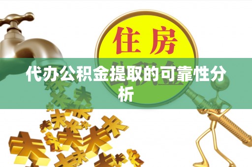 昆山代办公积金提取的可靠性分析