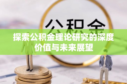 昆山探索公积金理论研究的深度价值与未来展望
