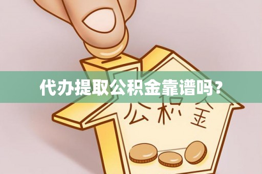 昆山代办提取公积金靠谱吗？