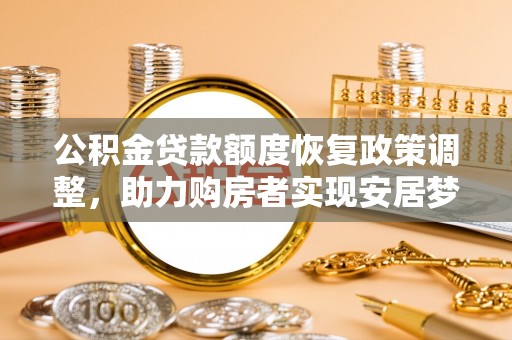 昆山公积金贷款额度恢复政策调整，助力购房者实现安居梦想