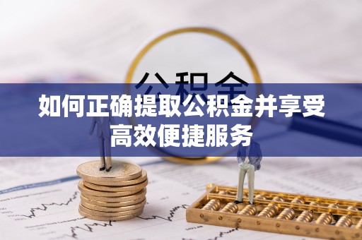 昆山如何正确提取公积金并享受高效便捷服务