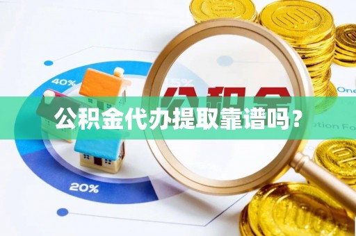 昆山公积金代办提取靠谱吗？