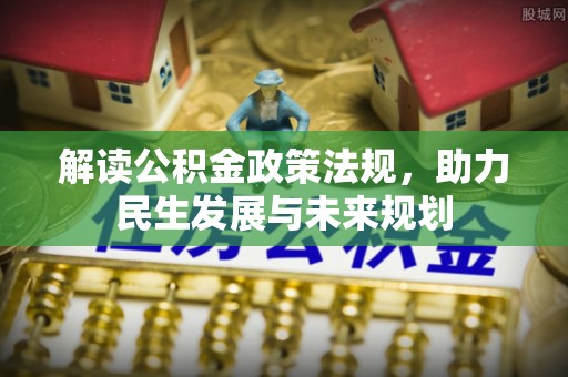 昆山解读公积金政策法规，助力民生发展与未来规划