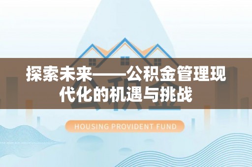 昆山探索未来——公积金管理现代化的机遇与挑战