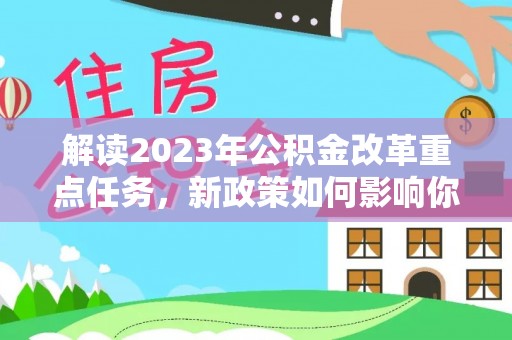 昆山解读2023年公积金改革重点任务，新政策如何影响你我生活？