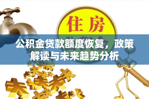 昆山公积金贷款额度恢复，政策解读与未来趋势分析