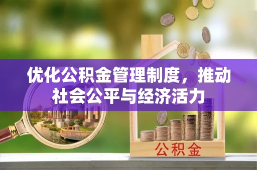 昆山优化公积金管理制度，推动社会公平与经济活力